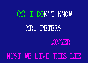 (M) I DONW KNOW
MR. PETERS