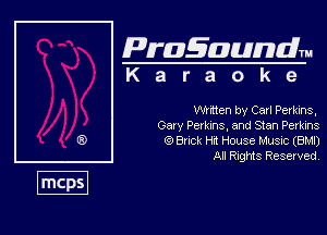 Pragaundlm
K a r a o k e

Whtten by Carl Perkins,

Gary Perms, and Stan Perkins
t9 Buck Hi House Musvc (B?!)
All Rnghfts Reserved