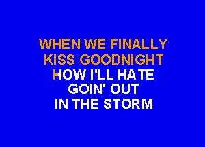 WHEN WE FINALLY
KISS GOODNIGHT

HOW I'LL HATE
GOIN' OUT

IN THE STORM