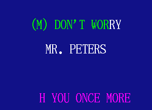 (M) DONW WORRY
MR. PETERS