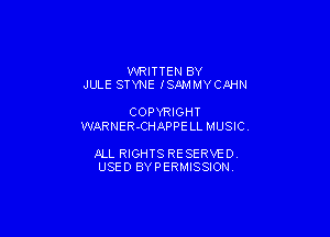 WRITTEN BY
JULE STYNE ISNMWI' CAHN

COPYRIGHT

WARNER-CHAPPELL MUSIC.

JILL RIGHTS RESERVE DY
USED BYPERMISSIONV