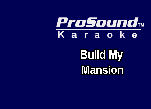 Pragaundlm
K a r a o k 9

Build My

Mansion
