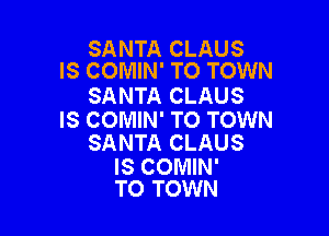 SANTA CLAUS
IS COMIN' TO TOWN

SANTA CLAUS

IS COMIN' TO TOWN
SANTA CLAUS

IS COMIN'
TO TOWN