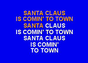 SANTA CLAUS
IS COMIN' TO TOWN

SANTA CLAUS

IS COMIN' TO TOWN
SANTA CLAUS

IS COMIN'
TO TOWN