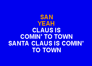SAN
YEAH

CLAUS IS

COMIN' TO TOWN
SANTA CLAUS IS COMIN'
TO TOWN