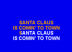 SANTA CLAUS

IS COMIN' TO TOWN
SANTA CLAUS

IS COMIN' TO TOWN