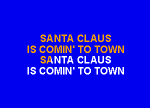 SANTA CLAUS
IS COMIN' TO TOWN

SANTA CLAUS
IS COMIN' TO TOWN