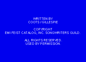 WRITTEN BY
COOTS IGILLESPIE

COPYRIGHT

EMI FEIST CATALOG, INC SONGVSRITERS GUle

ALL RIGHTS RE SERVE 0
USE 0 BY PERMISSION.