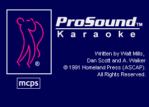 Pragaundlm
K a r a o k e

Wl'men by Walt Mills,

Dan Scott and A Wake!

691991 Horneiand Press (ASCAP),
All RIQMS Reserved