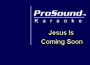 Pragaundlm
K a r a o k e

Jesusls
Coming Soon