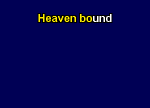 Heaven bound