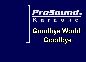 Pragaundlm
K a r a o k 9

Goodbye World

Goodbye
