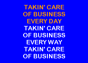 TAKIN' CARE
OF BUSINESS
EVERY DAY
TAKIN' CARE

OF BUSINESS
EVERY WAY
TAKIN' CARE
OF BUSINESS
