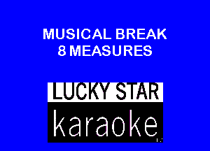 MUSICAL BREAK
8 MEASURES

karaoke