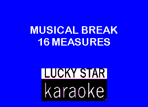 MUSICAL BREAK
16 MEASURES

karaoke
