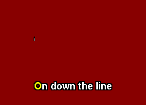 On down the line