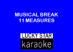 MUSICAL BREAK
11 MEASURES

karaoke