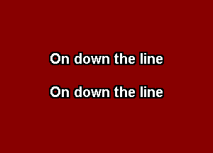 On down the line

On down the line