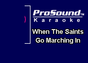 Pragaundlm
K a r a o k 9

When The Saints

Go Marching In