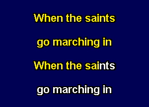 When the saints
go marching in

When the saints

go marching in