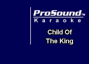 Pragaundlm
K a r a o k 9

Child Of

The King
