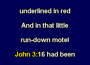 underlined in red
And in that little

run-down motel

John 3216 had been