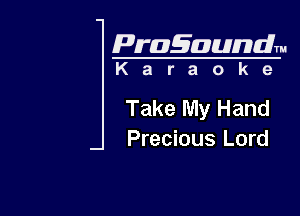 Pragaundlm
K a r a o k 9

Take My Hand

Precious Lord
