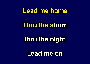 Lead me home

Thru the storm

thru the night

Lead me on