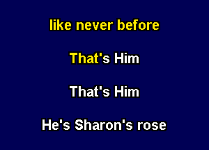 like never before
That's Him

That's Him

He's Sharon's rose