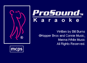 Pragaundlm
K a r a o k e

Wtrnen by Bxll Burns

QHoppet 8x03 and Connbe Music,
Manna We Musvc

All RIQMS Reserved