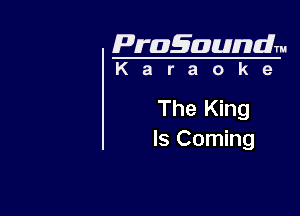 Pragaundlm
K a r a o k e

The King

Is Coming