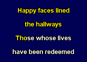 Happy faces lined

the hallways
Those whose lives

have been redeemed