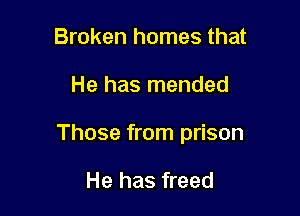 Broken homes that

He has mended

Those from prison

He has freed