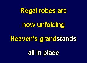 Regal robes are

now unfolding

Heaven's grandstands

all in place