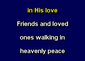 in His love
Friends and loved

ones walking in

heavenly peace