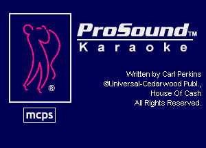 Pragaundlm
K a r a o k e

Wuhan by Carl Perkins
QWetsal-Cedarwood Pub! ,
House 0! Cash

All RIQMS Reserved