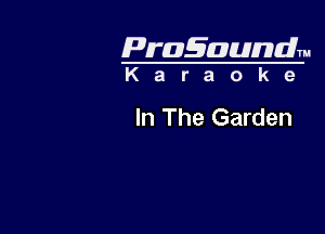 Pragaundlm
K a r a o k e

In The Garden