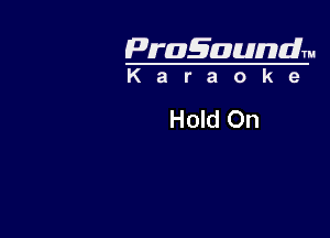 Pragaundlm
K a r a o k 9

Hold On