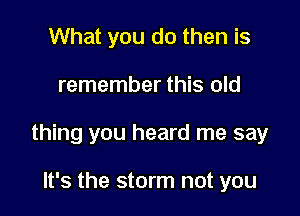 What you do then is
remember this old

Jn

there's terror in your eyes