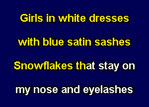 Girls in white dresses
with blue satin sashes
Snowflakes that stay on

my nose and eyelashes