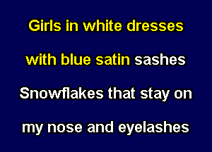 Girls in white dresses
with blue satin sashes
Snowflakes that stay on

my nose and eyelashes