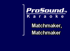 Pragaundlm

Karaoke

Matchmaker,
Matchmaker