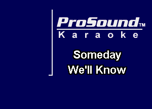 Pragaundlm

Karaoke

Someday
We'll Know