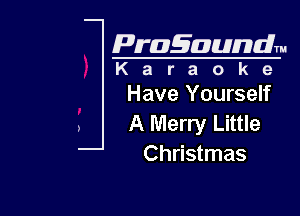 Pragaundlm
K a r a o k 9

Have Yourself

A Merry Little
Christmas