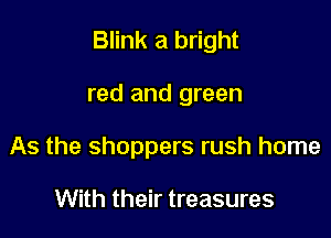 Blink a bright

red and green
As the shoppers rush home

With their treasures