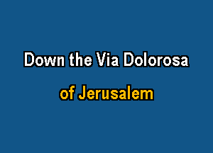 Down the Via Dolorosa

of Jerusalem