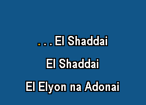 . . . El Shaddai
El Shaddai

El Elyon na Adonai