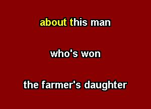 about this man

who's won

the farmer's daughter