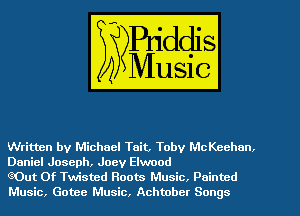 Written by Michael Tait, Toby Mcchhon.

Daniel Joseph, Joey Elwood
GOut 0f Twisted Roots Music. Painted
Music, Gotee Music, Achtober Songs