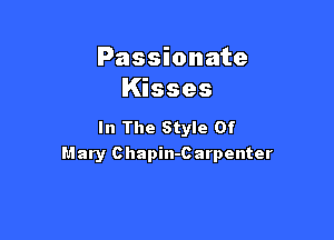 Passionate
Kisses

In The Style Of
Mary Chapin-Carpenter